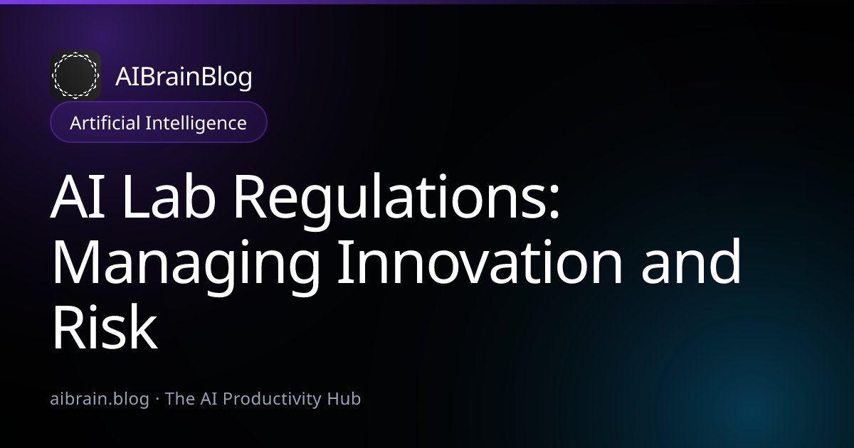 AI Lab Regulations: Managing Innovation and Risk