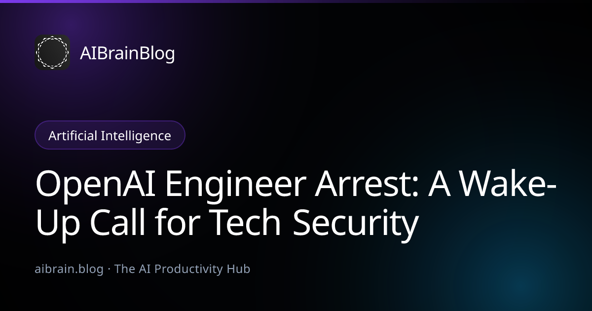 OpenAI Engineer Arrest: A Wake-Up Call for Tech Security