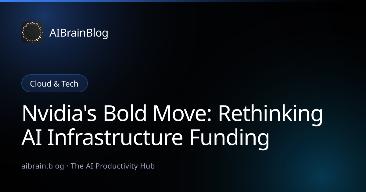 Nvidia's Bold Move: Rethinking AI Infrastructure Funding